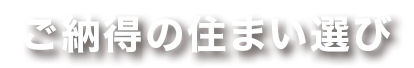 ご納得の住まい選び